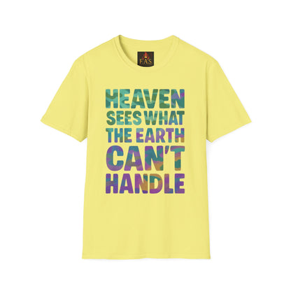 HEAVEN SEES WHAT THE EARTH CAN'T HANDLE