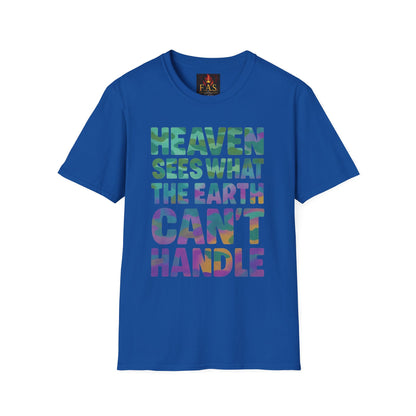 HEAVEN SEES WHAT THE EARTH CAN'T HANDLE