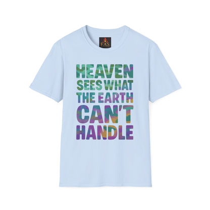 HEAVEN SEES WHAT THE EARTH CAN'T HANDLE