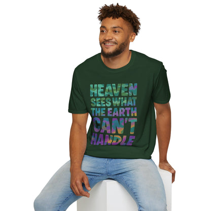 HEAVEN SEES WHAT THE EARTH CAN'T HANDLE